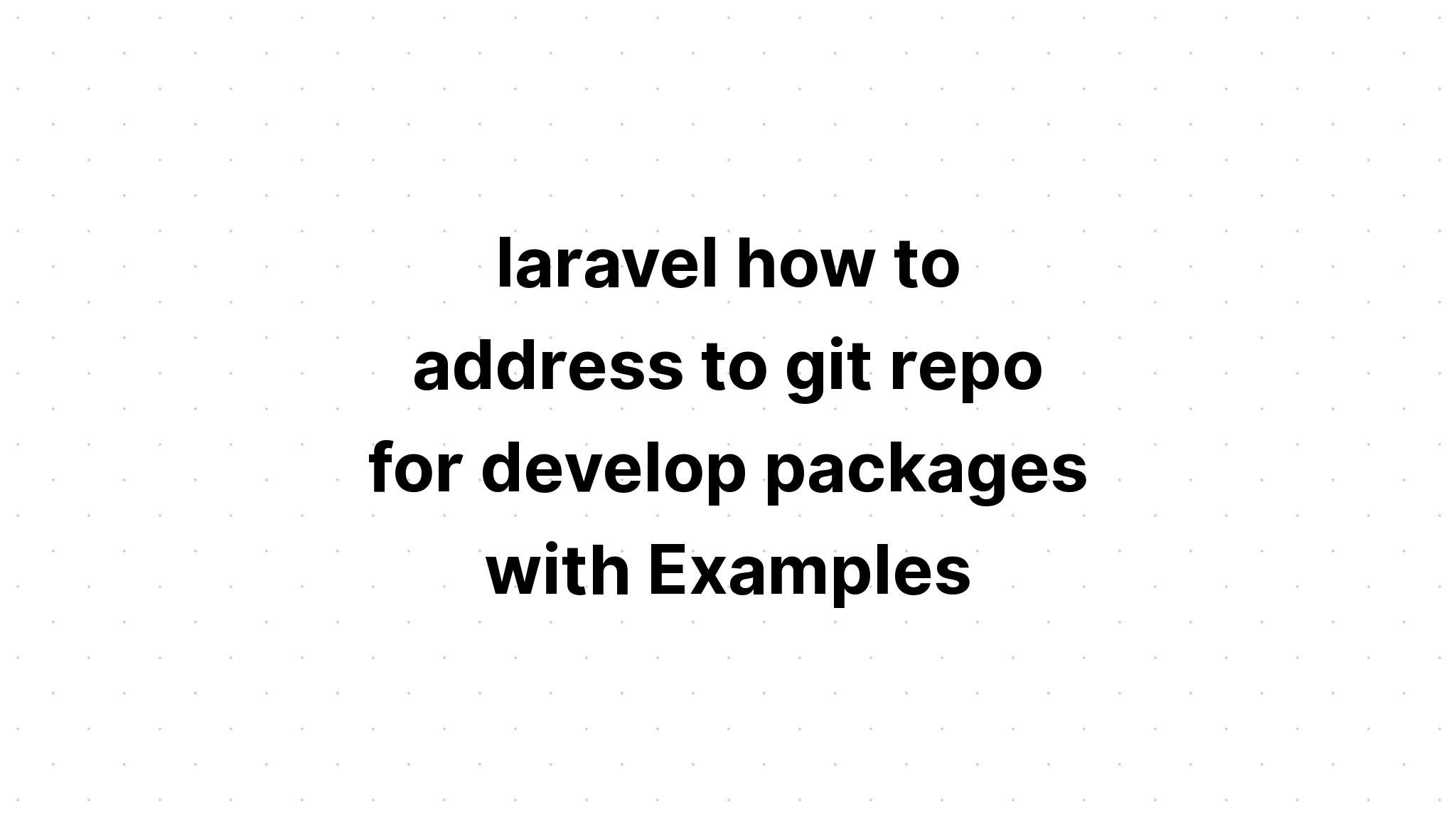 laravel cách giải quyết git repo để phát triển các gói với Ví dụ